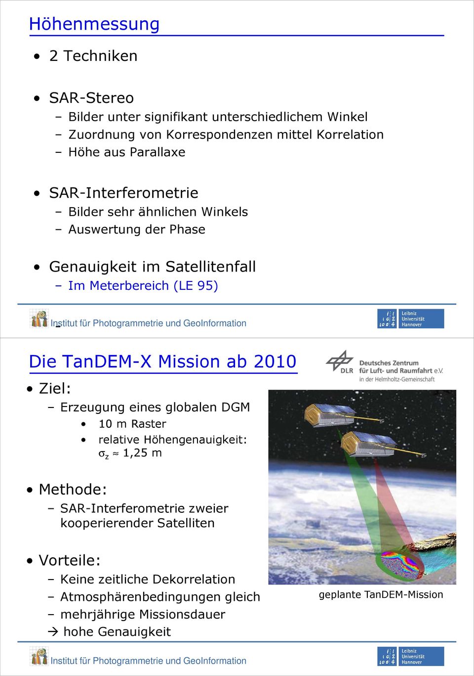 TanDEM-X Mission ab 2010 Ziel: Erzeugung eines globalen DGM Methode: 10 m Raster relative Höhengenauigkeit: σ z 1,25 m SAR-Interferometrie zweier
