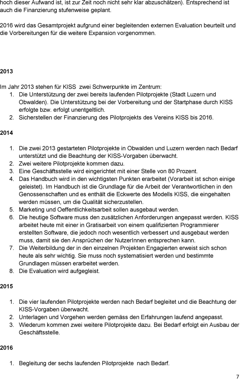 2013 Im Jahr 2013 stehen für KISS zwei Schwerpunkte im Zentrum: 1. Die Unterstützung der zwei bereits laufenden Pilotprojekte (Stadt Luzern und Obwalden).