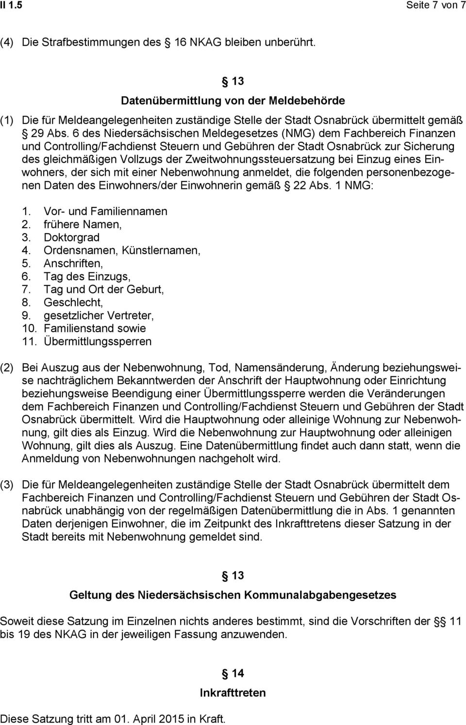 6 des Niedersächsischen Meldegesetzes (NMG) dem Fachbereich Finanzen und Controlling/Fachdienst Steuern und Gebühren der Stadt Osnabrück zur Sicherung des gleichmäßigen Vollzugs der