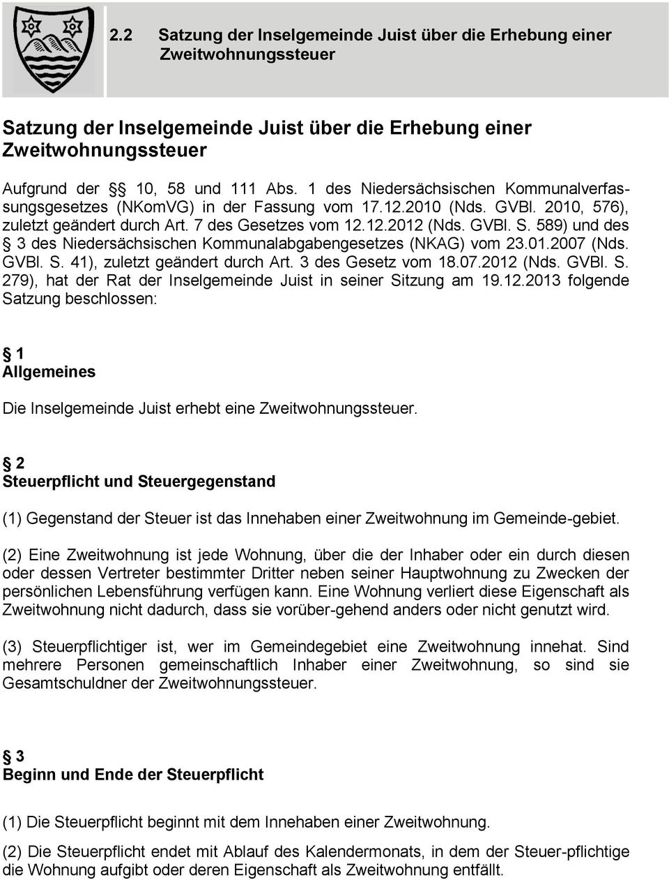589) und des 3 des Niedersächsischen Kommunalabgabengesetzes (NKAG) vom 23.01.2007 (Nds. GVBl. S. 41), zuletzt geändert durch Art. 3 des Gesetz vom 18.07.2012 (Nds. GVBl. S. 279), hat der Rat der Inselgemeinde Juist in seiner Sitzung am 19.