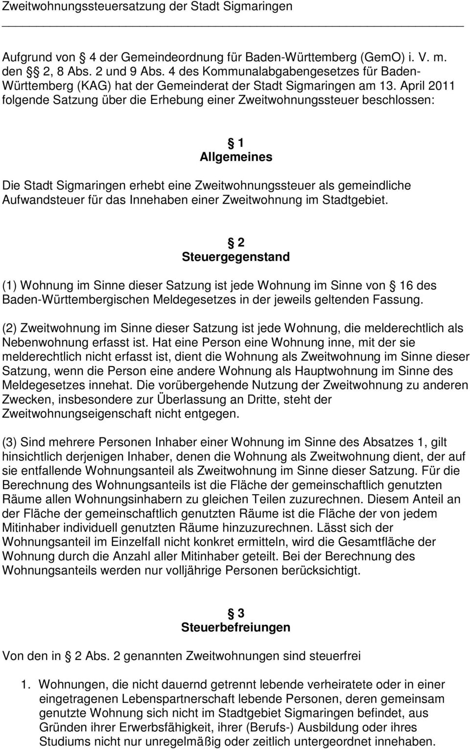 April 2011 folgende Satzung über die Erhebung einer Zweitwohnungssteuer beschlossen: 1 Allgemeines Die Stadt Sigmaringen erhebt eine Zweitwohnungssteuer als gemeindliche Aufwandsteuer für das
