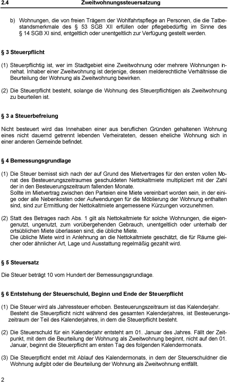 Inhaber einer Zweitwohnung ist derjenige, dessen melderechtliche Verhältnisse die Beurteilung der Wohnung als Zweitwohnung bewirken.