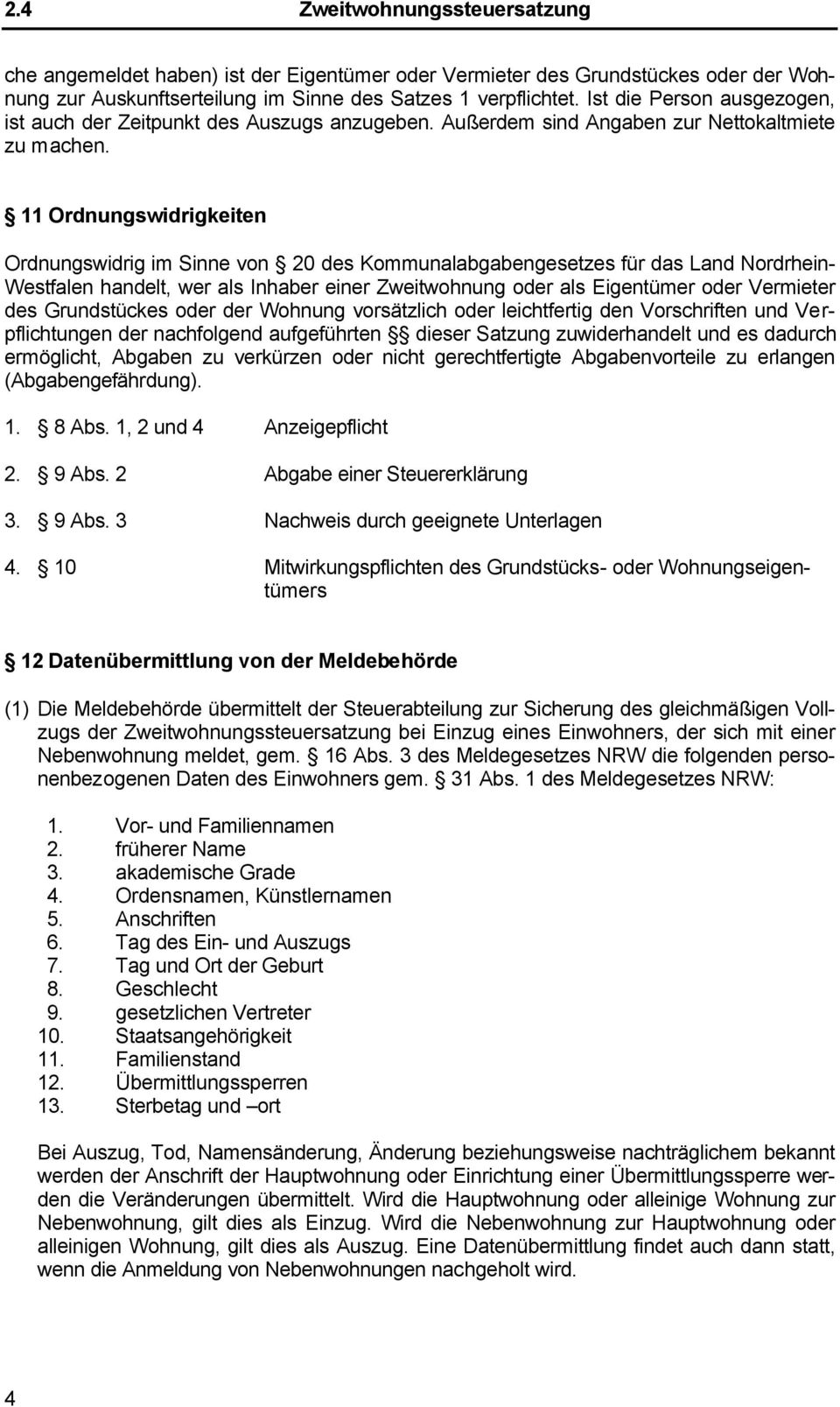 11 Ordnungswidrigkeiten Ordnungswidrig im Sinne von 20 des Kommunalabgabengesetzes für das Land Nordrhein- Westfalen handelt, wer als Inhaber einer Zweitwohnung oder als Eigentümer oder Vermieter des