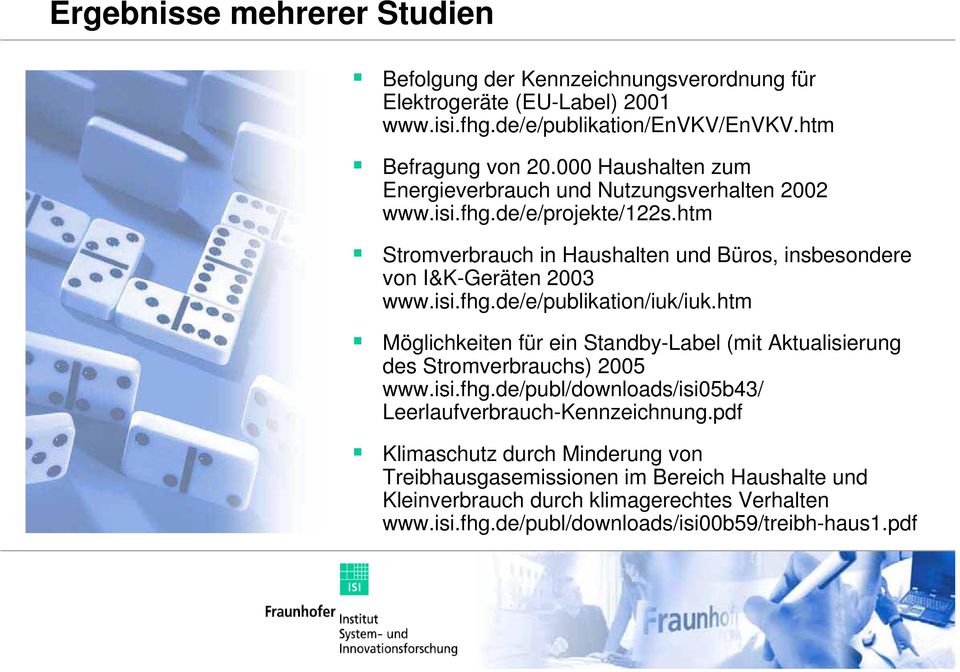 isi.fhg.de/e/publikation/iuk/iuk.htm Möglichkeiten für ein Standby-Label (mit Aktualisierung des Stromverbrauchs) 2005 www.isi.fhg.de/publ/downloads/isi05b43/ Leerlaufverbrauch-Kennzeichnung.