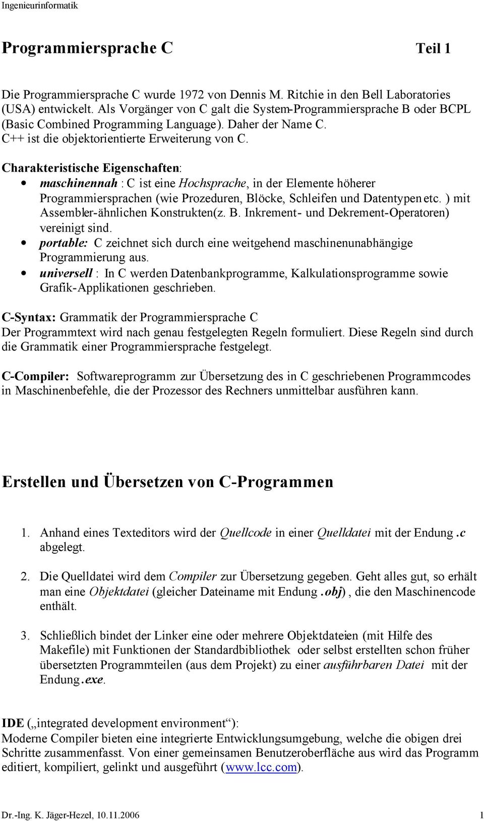 Charakteristische Eigenschaften: maschinennah : C ist eine Hochsprache, in der Elemente höherer Programmiersprachen (wie Prozeduren, Blöcke, Schleifen und Datentypen etc.