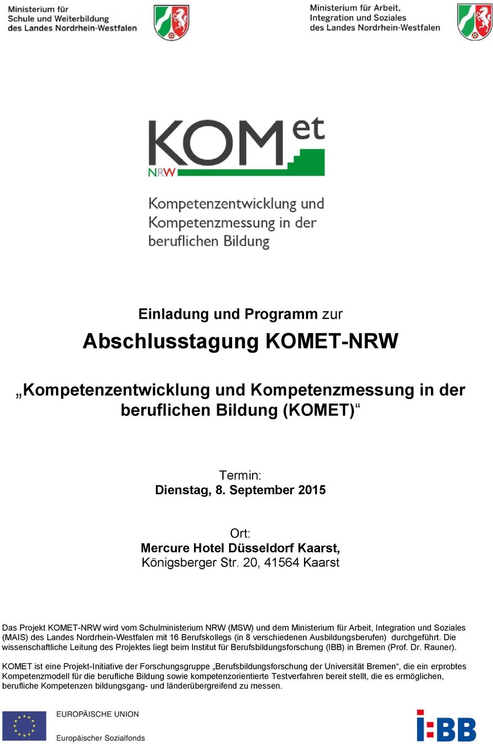 20, 41564 Kaarst Das Projekt KOMET-NRW wird vom Schulministerium NRW (MSW) und dem Ministerium für Arbeit, Integration und Soziales (MAIS) des Landes Nordrhein-Westfalen mit 16 Berufskollegs (in 8