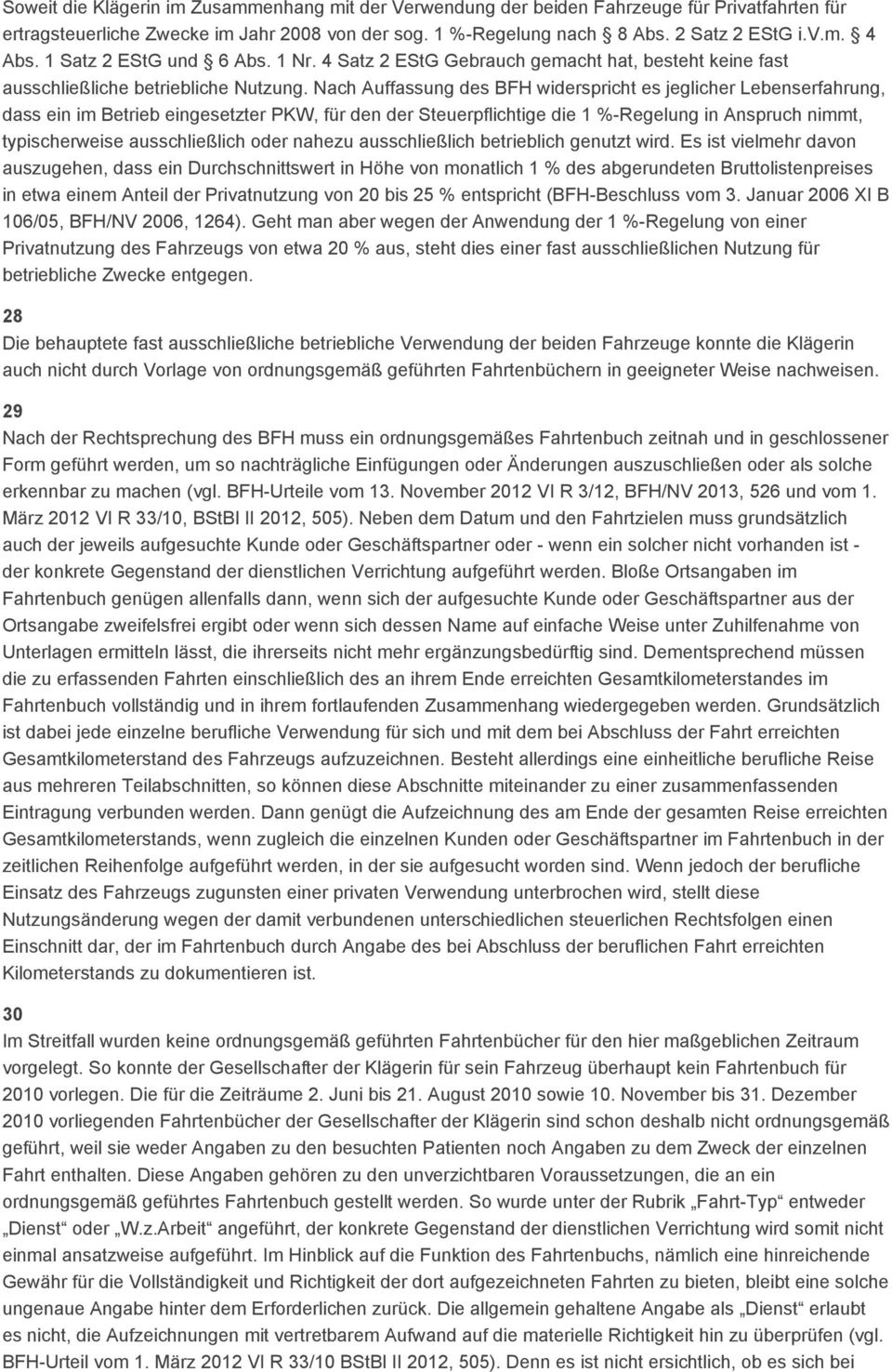 Nach Auffassung des BFH widerspricht es jeglicher Lebenserfahrung, dass ein im Betrieb eingesetzter PKW, für den der Steuerpflichtige die 1 %-Regelung in Anspruch nimmt, typischerweise ausschließlich