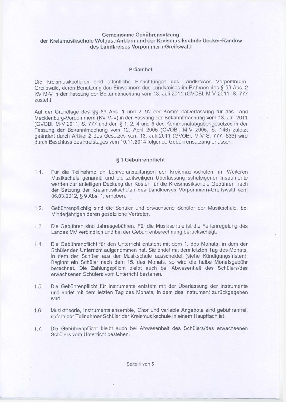 M-V 2011, S. 777 zusteht. Auf der Grundlage des 89 Abs. 1 und 2, 92 der Kommunalverfassung für das Land Mecklenburg-Vorpommern (KV M-V) in der Fassung der Bekanntmachung vom 13. Juli 2011 (GVOBI.
