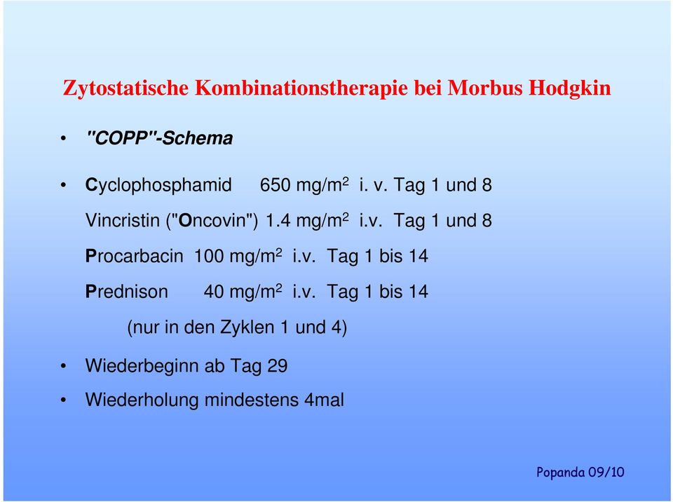 v. Tag 1 und 8 Procarbacin 100 mg/m 2 i.v. Tag 1 bis 14 Prednison 40 mg/m 2 i.v.