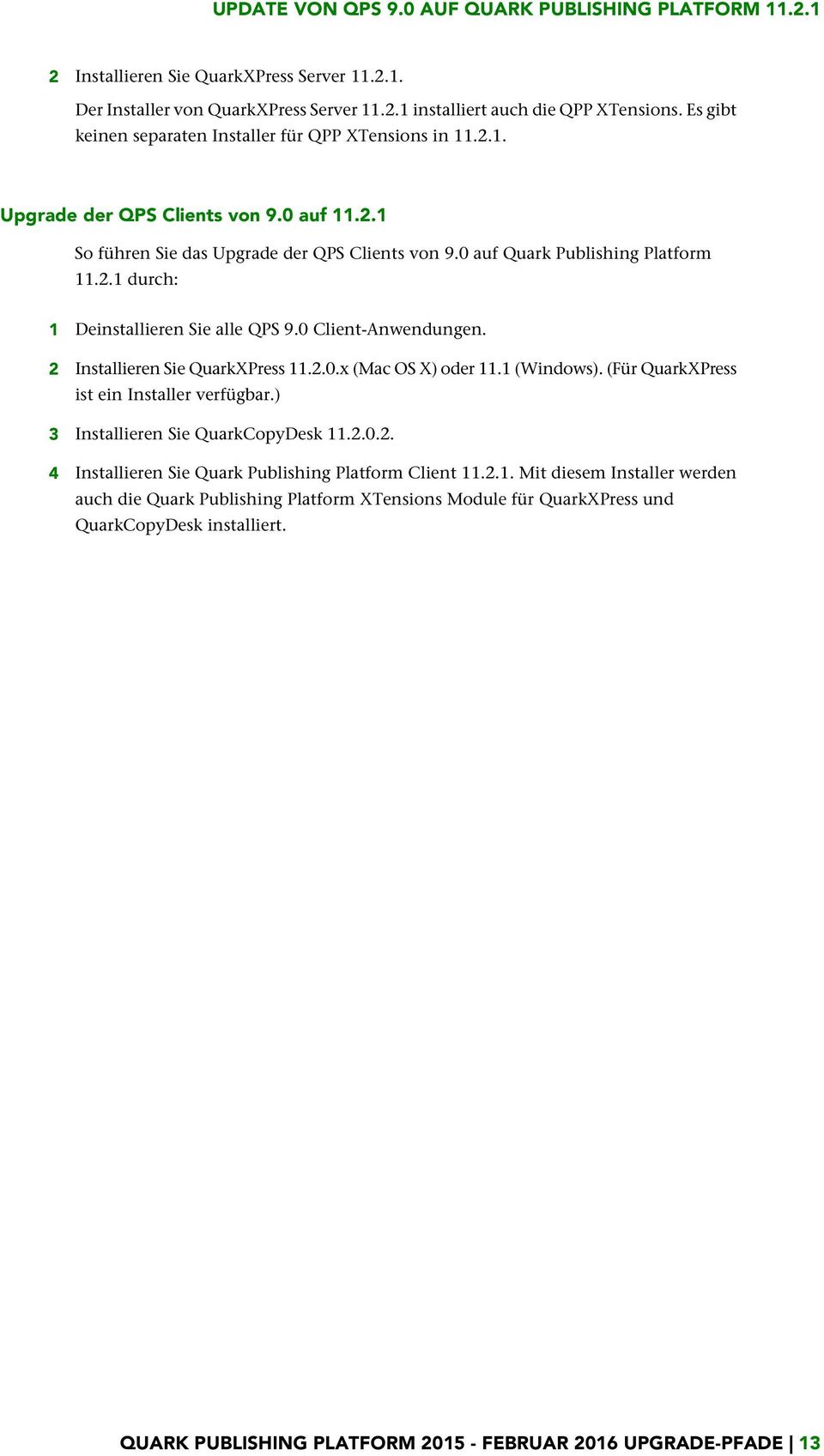 0 Client-Anwendungen. 2 Installieren Sie QuarkXPress 11.2.0.x (Mac OS X) oder 11.1 (Windows). (Für QuarkXPress ist ein Installer verfügbar.) 3 Installieren Sie QuarkCopyDesk 11.2.0.2. 4 Installieren Sie Quark Publishing Platform Client 11.