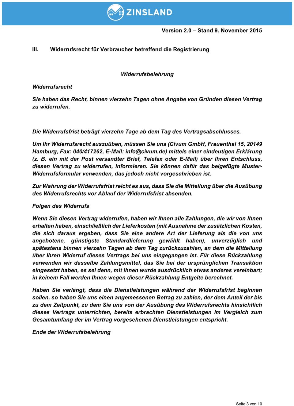 Um Ihr Widerrufsrecht auszuüben, müssen Sie uns (Civum GmbH, Frauenthal 15, 20149 Hamburg, Fax: 040/417262, E-Mail: info@civum.de) mittels einer eindeutigen Erklärung (z. B.