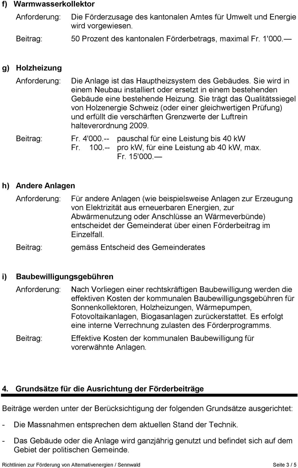 Sie trägt das Qualitätssiegel von Holzenergie Schweiz (oder einer gleichwertigen Prüfung) und erfüllt die verschärften Grenzwerte der Luftrein halteverordnung 2009. Fr. 4'000.