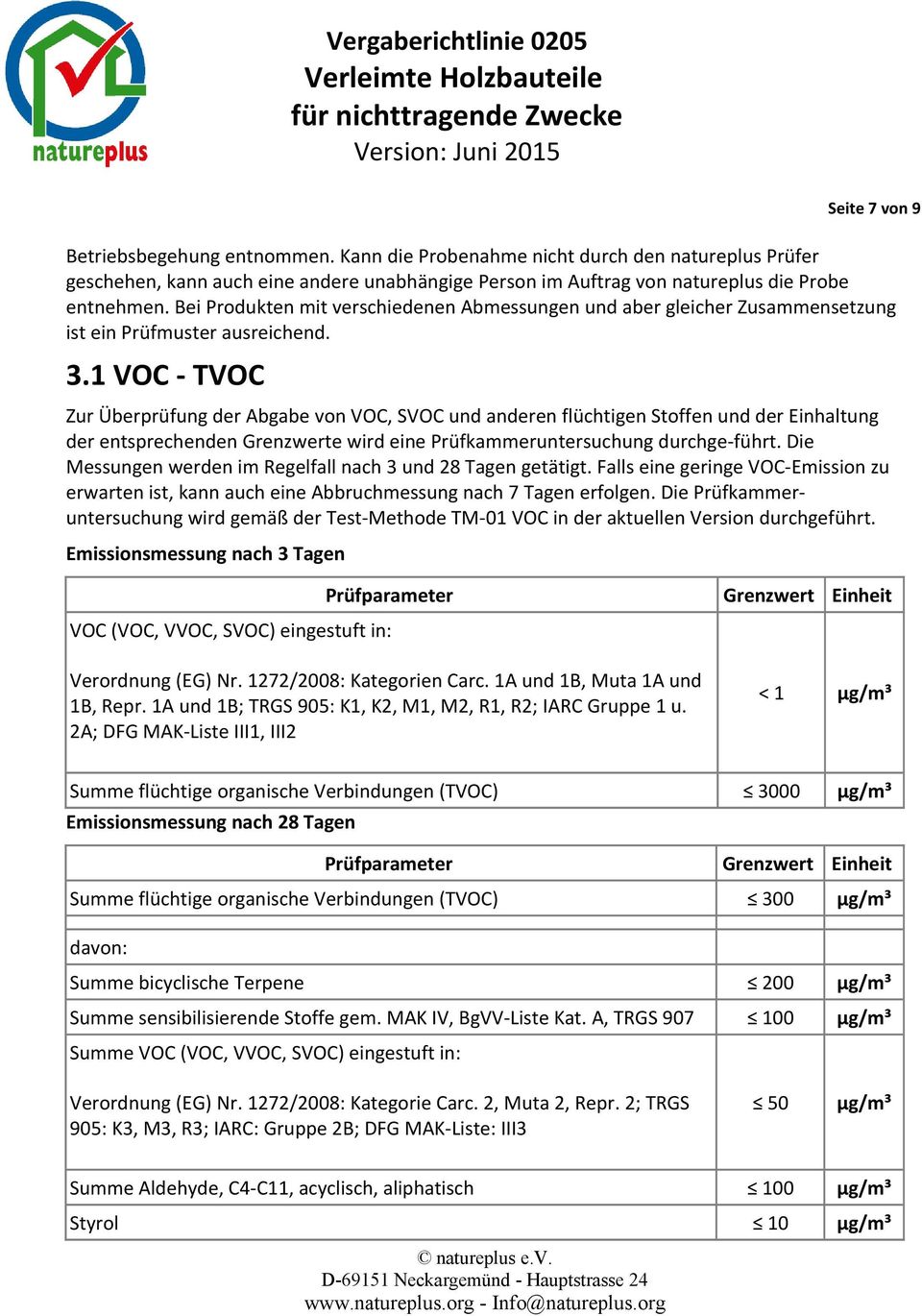 1 VOC - TVOC Zur Überprüfung der Abgabe von VOC, SVOC und anderen flüchtigen Stoffen und der Einhaltung der entsprechenden Grenzwerte wird eine Prüfkammeruntersuchung durchge-führt.