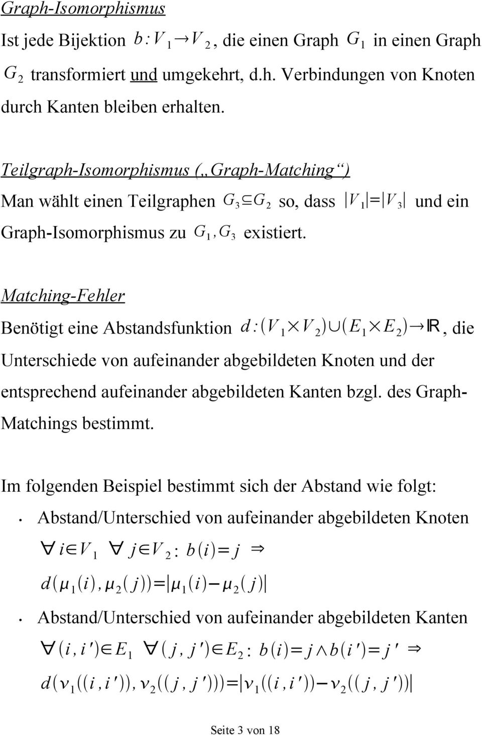 Matching-Fehler Benötigt eine Abstandsfunktion d : V 1 V 2 E 1 E 2 R, die Unterschiede von aufeinander abgebildeten Knoten und der entsprechend aufeinander abgebildeten Kanten bzgl.