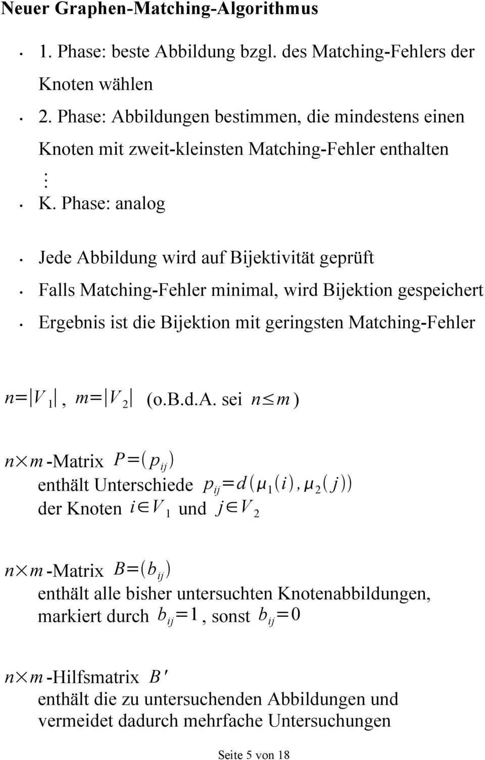 Phase: analog Jede Abbildung wird auf Bijektivität geprüft Falls Matching-Fehler minimal, wird Bijektion gespeichert Ergebnis ist die Bijektion mit geringsten Matching-Fehler n= V 1, m=
