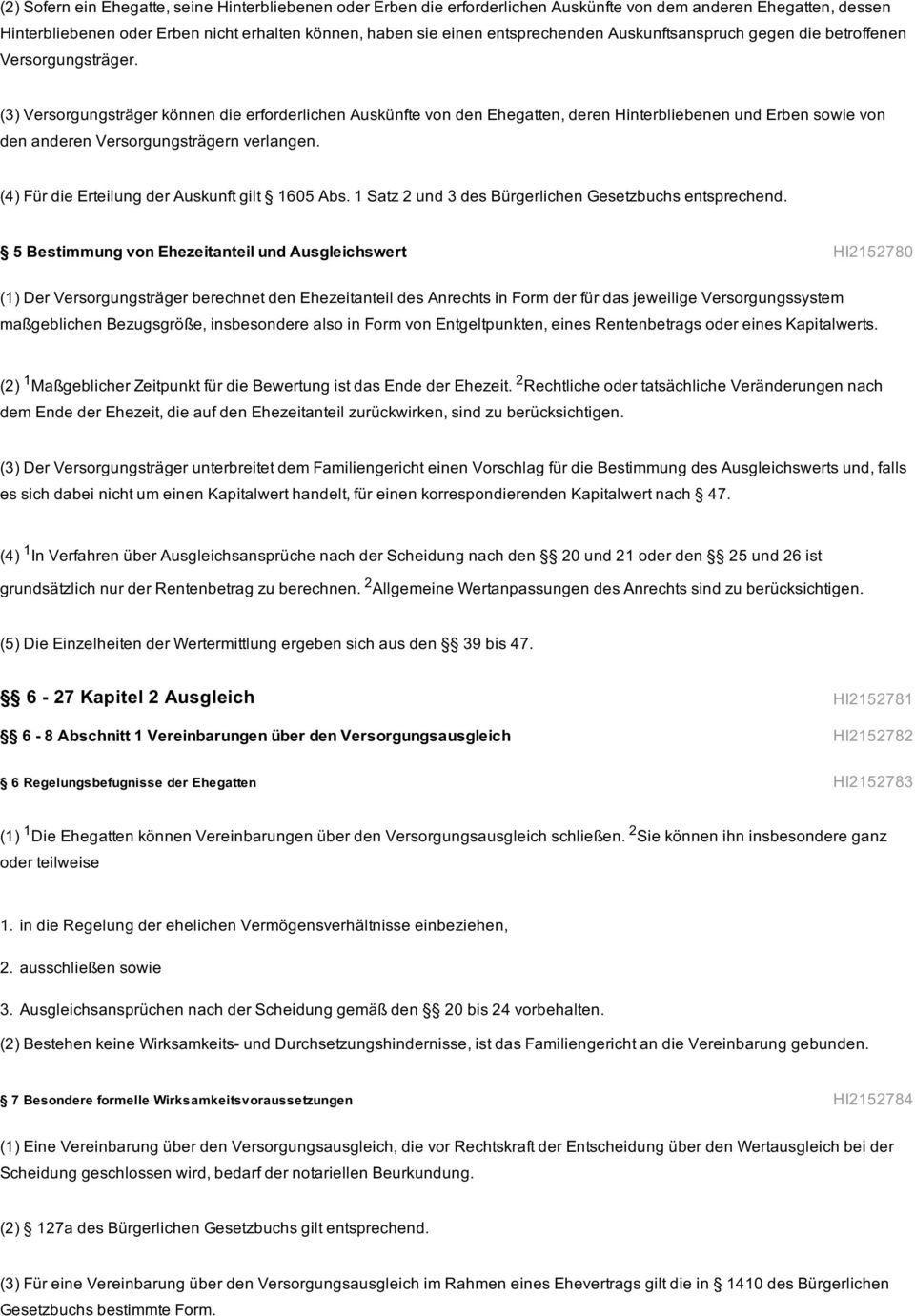 (3) Versorgungsträger können die erforderlichen Auskünfte von den Ehegatten, deren Hinterbliebenen und Erben sowie von den anderen Versorgungsträgern verlangen.