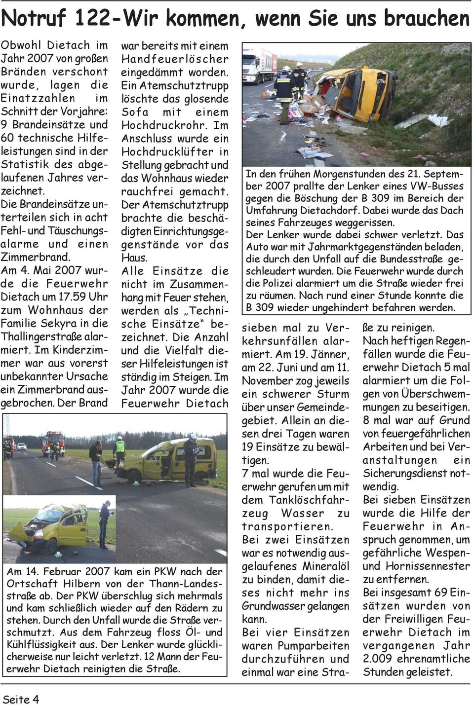 Mai 2007 wurde die Feuerwehr Dietach um 17.59 Uhr zum Wohnhaus der Familie Sekyra die Thallgerstraße alarmiert. Im Kderzimmer war aus vorerst unbekannter Ursache e Zimmerbrand ausgebrochen.