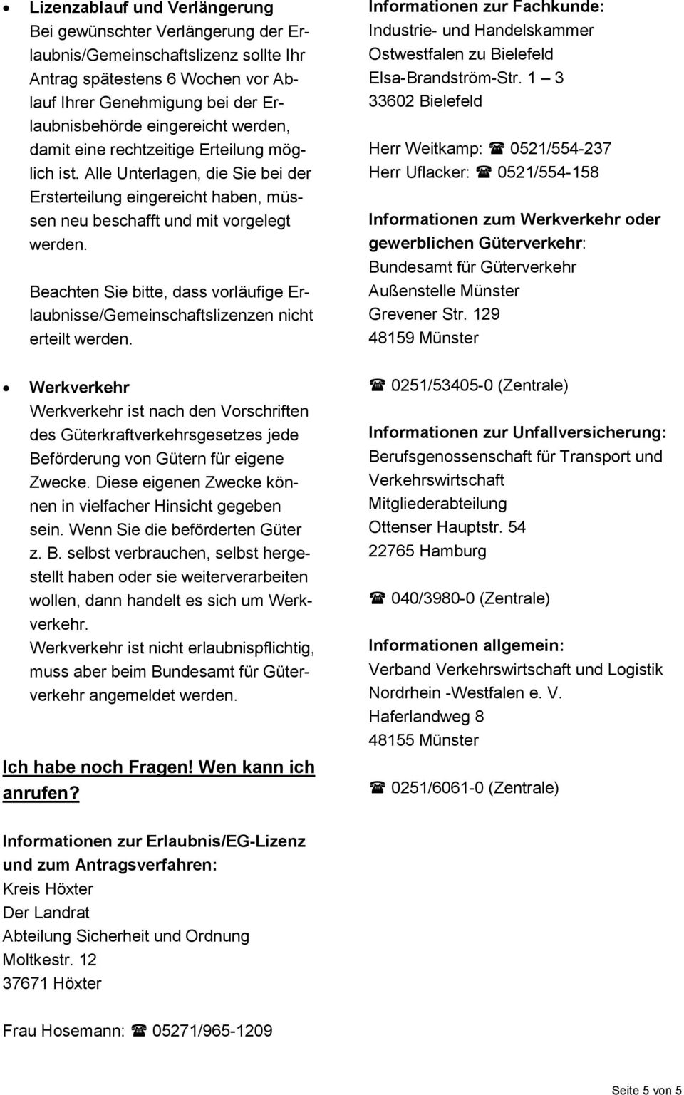 Beachten Sie bitte, dass vorläufige Erlaubnisse/Gemeinschaftslizenzen nicht erteilt werden. Informationen zur Fachkunde: Industrie- und Handelskammer Ostwestfalen zu Bielefeld Elsa-Brandström-Str.