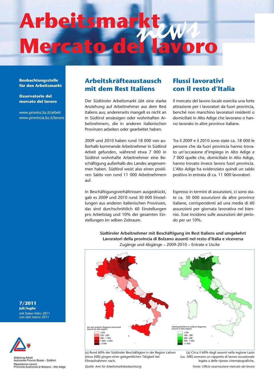 2009 und 2010 haben rund 18 000 von außerhalb kommende Arbeitnehmer in Südtirol Arbeit gefunden, während etwa 7 000 in Südtirol wohnhafte Arbeitnehmer eine Beschäftigung außerhalb des Landes