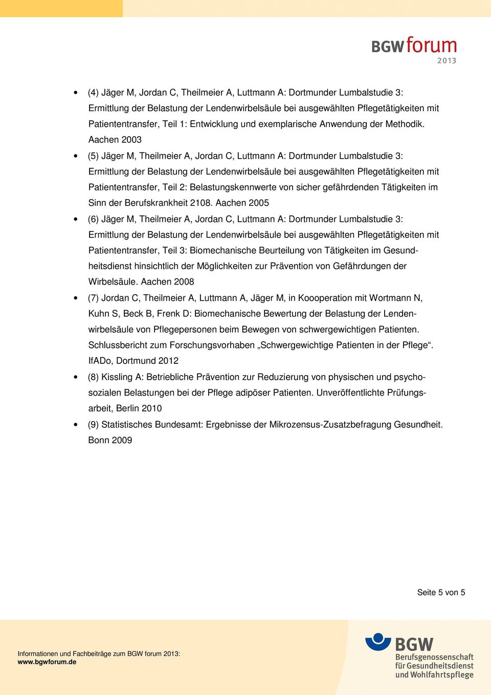 2108. Aachen 2005 (6) Jäger M, Theilmeier A, Jordan C, Luttmann A: Dortmunder Lumbalstudie 3: Patiententransfer, Teil 3: Biomechanische Beurteilung von Tätigkeiten im Gesundheitsdienst hinsichtlich