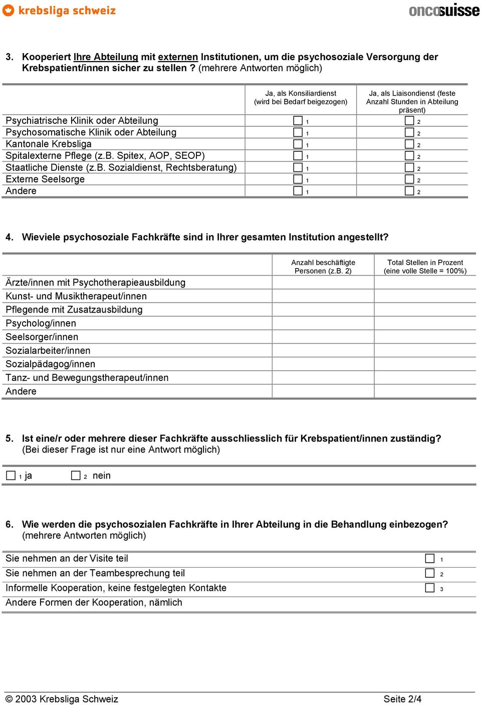 Psychosomatische Klinik oder Abteilung 1 2 Kantonale Krebsliga 1 2 Spitalexterne Pflege (z.b. Spitex, AOP, SEOP) 1 2 Staatliche Dienste (z.b. Sozialdienst, Rechtsberatung) 1 2 Externe Seelsorge 1 2 Andere 1 2 4.