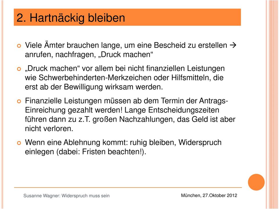 Finanzielle Leistungen müssen ab dem Termin der Antrags- Einreichung gezahlt werden! Lange Entscheidungszeiten führen dann zu z.t. großen Nachzahlungen, das Geld ist aber nicht verloren.