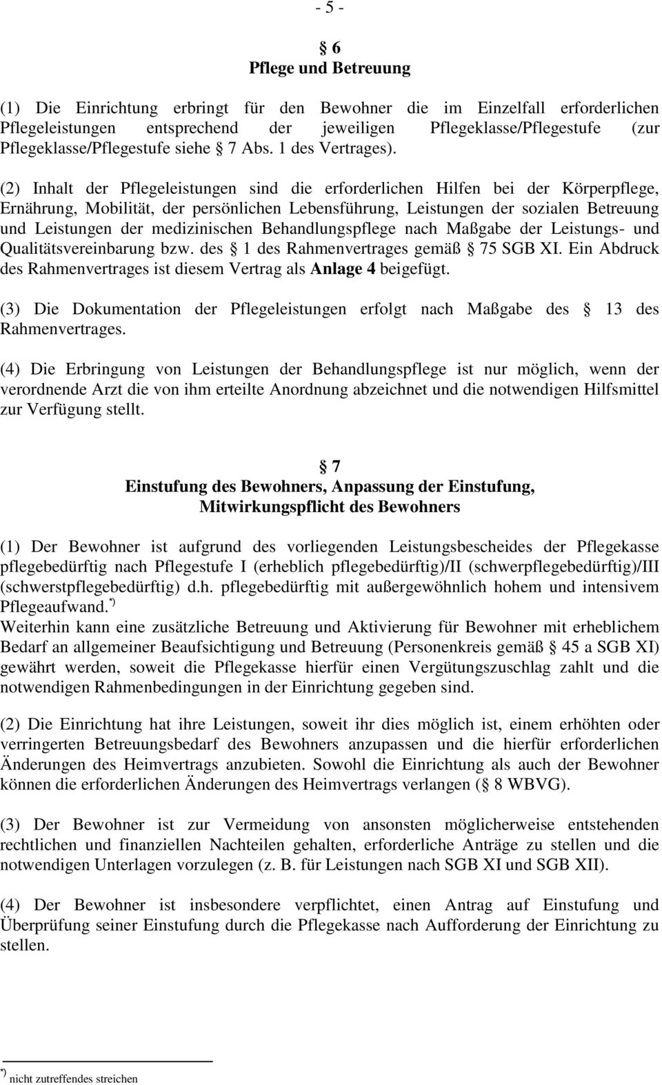 (2) Inhalt der Pflegeleistungen sind die erforderlichen Hilfen bei der Körperpflege, Ernährung, Mobilität, der persönlichen Lebensführung, Leistungen der sozialen Betreuung und Leistungen der