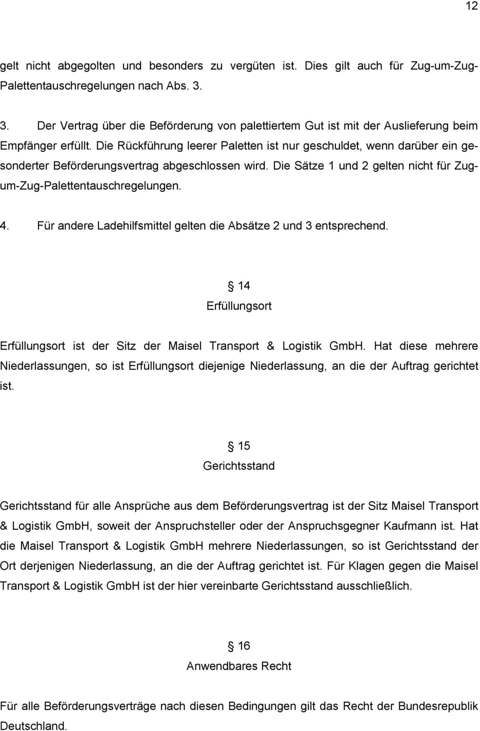 Die Rückführung leerer Paletten ist nur geschuldet, wenn darüber ein gesonderter Beförderungsvertrag abgeschlossen wird. Die Sätze 1 und 2 gelten nicht für Zugum-Zug-Palettentauschregelungen. 4.