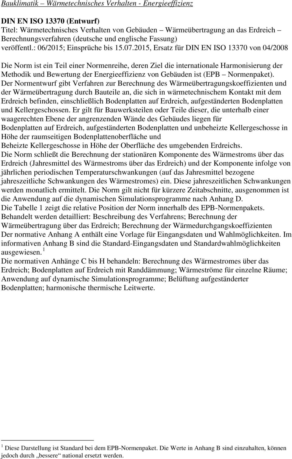 2015, Ersatz für DIN EN ISO 13370 von 04/2008 Die Norm ist ein Teil einer Normenreihe, deren Ziel die internationale Harmonisierung der Methodik und Bewertung der Energieeffizienz von Gebäuden ist