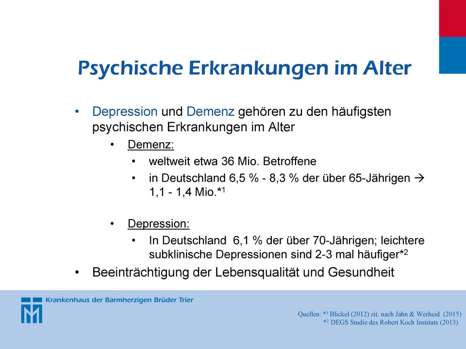 * 1 Depression: In Deutschland 6,1 % der über 70-Jährigen; leichtere subklinische Depressionen sind 2-3 mal häufiger* 2