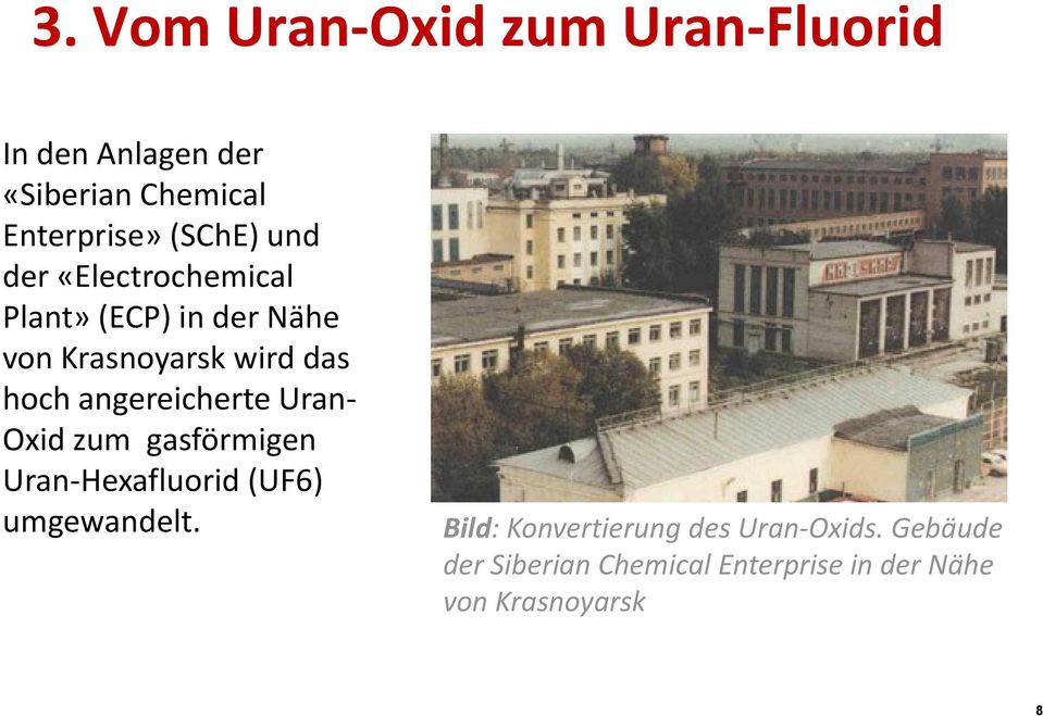 angereicherte Uran- Oxid zum gasförmigen Uran-Hexafluorid (UF6) umgewandelt.