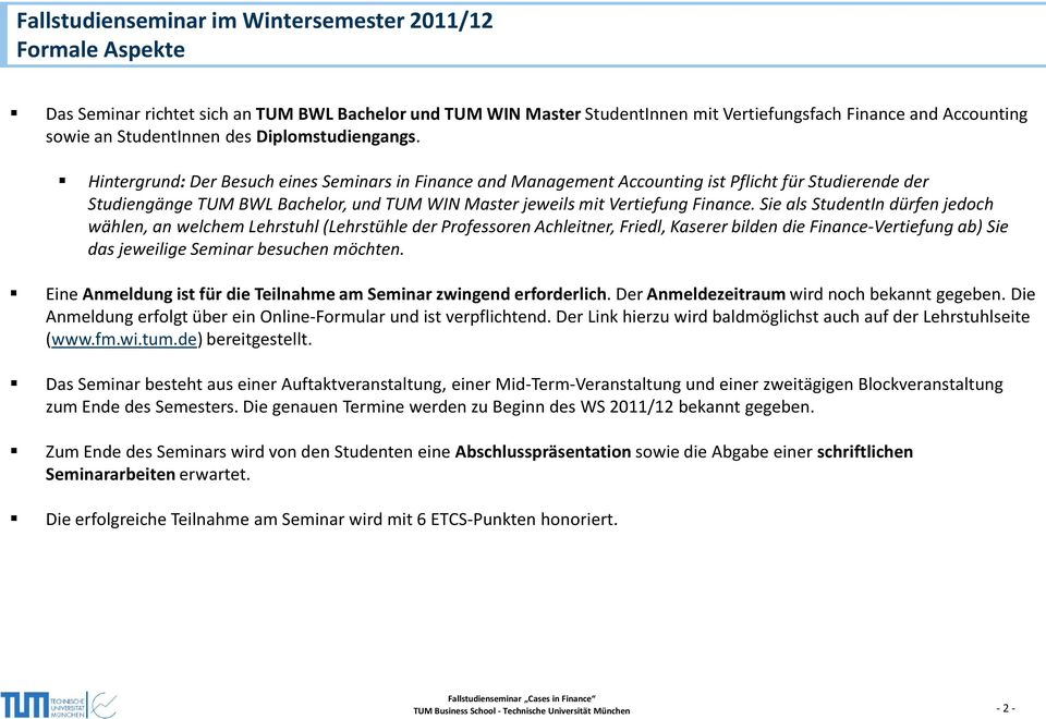 Sie als StudentIn dürfen jedoch wählen, an welchem Lehrstuhl (Lehrstühle der Professoren Achleitner, Friedl, Kaserer bilden die Finance-Vertiefung ab) Sie das jeweilige Seminar besuchen möchten.