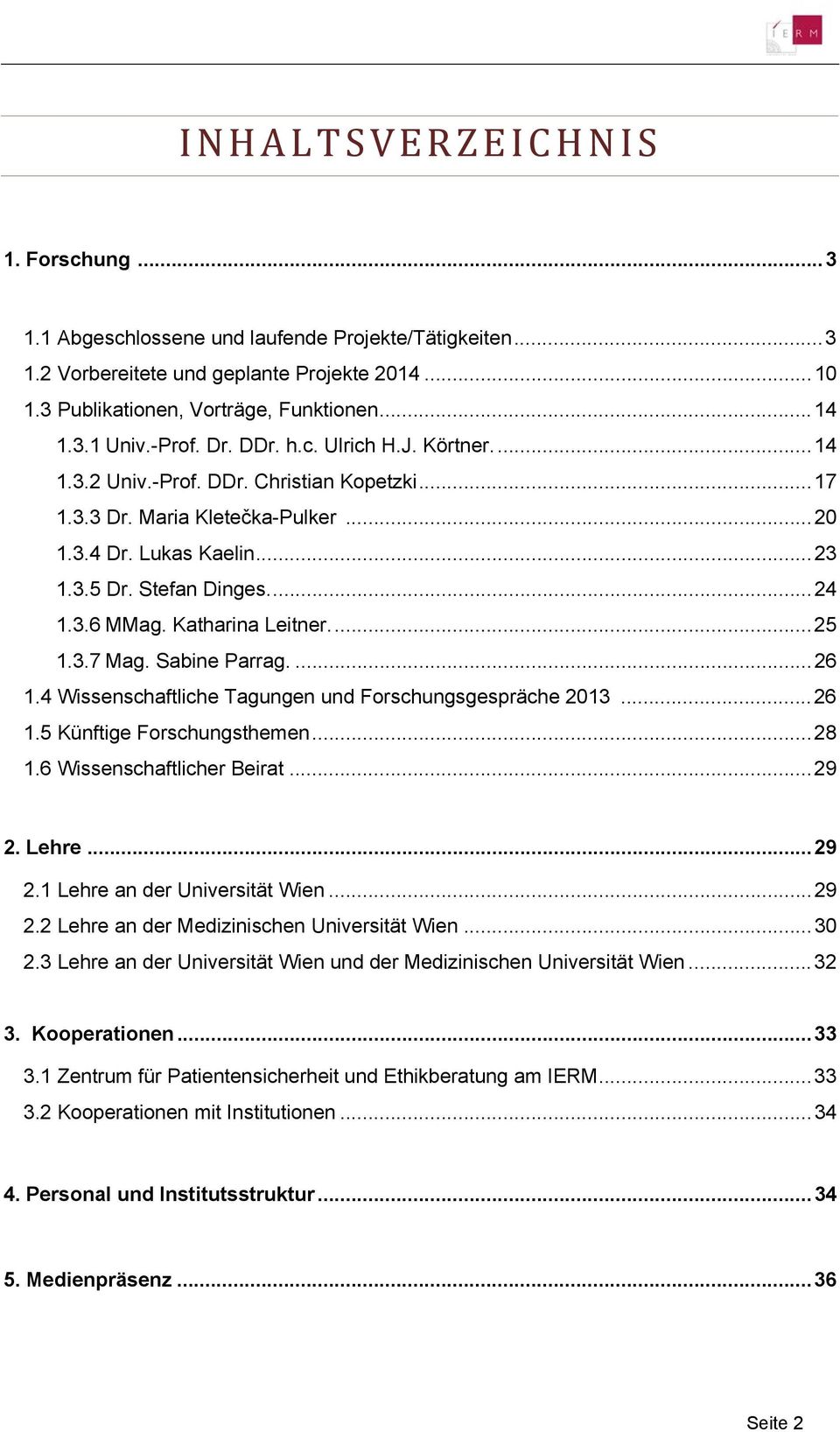 Katharina Leitner.... 25 1.3.7 Mag. Sabine Parrag.... 26 1.4 Wissenschaftliche Tagungen und Forschungsgespräche 2013... 26 1.5 Künftige Forschungsthemen... 28 1.6 Wissenschaftlicher Beirat... 29 2.