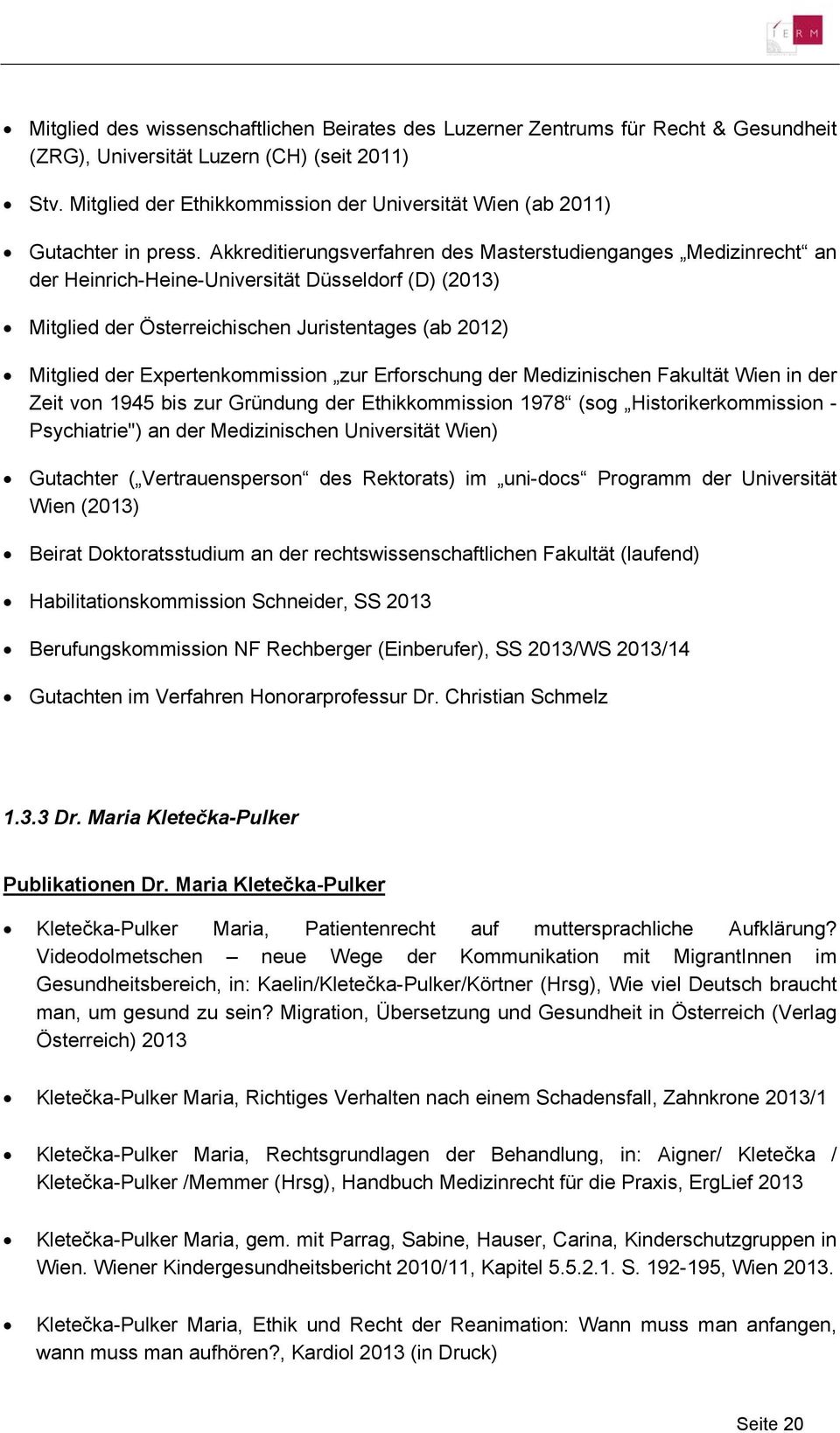 Akkreditierungsverfahren des Masterstudienganges Medizinrecht an der Heinrich-Heine-Universität Düsseldorf (D) (2013) Mitglied der Österreichischen Juristentages (ab 2012) Mitglied der