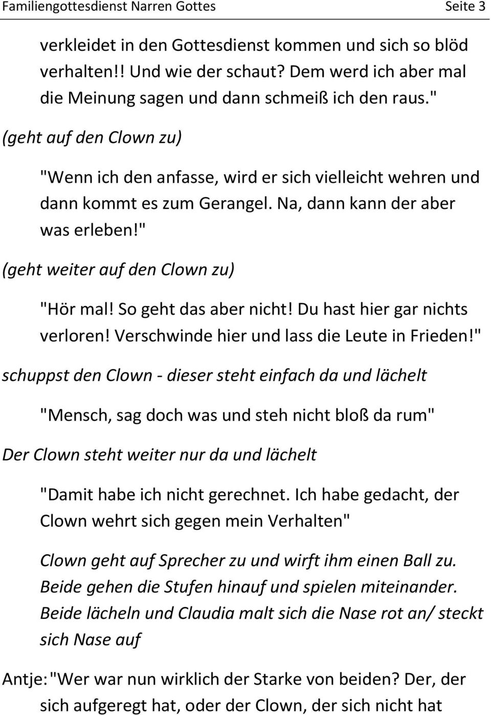 So geht das aber nicht! Du hast hier gar nichts verloren! Verschwinde hier und lass die Leute in Frieden!