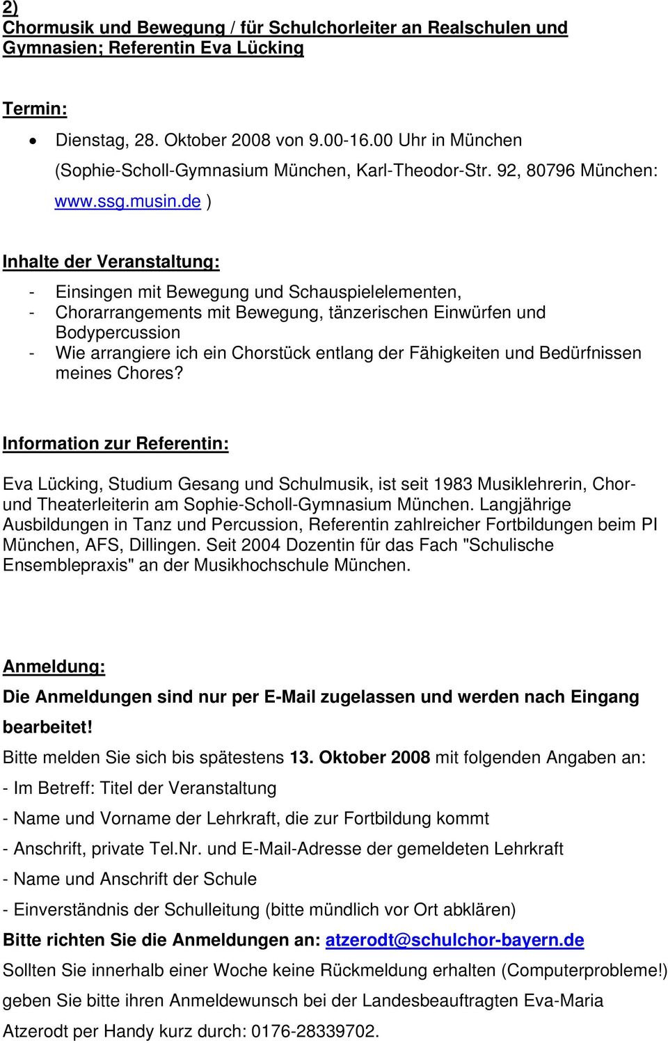 de ) Inhalte der Veranstaltung: - Einsingen mit Bewegung und Schauspielelementen, - Chorarrangements mit Bewegung, tänzerischen Einwürfen und Bodypercussion - Wie arrangiere ich ein Chorstück entlang