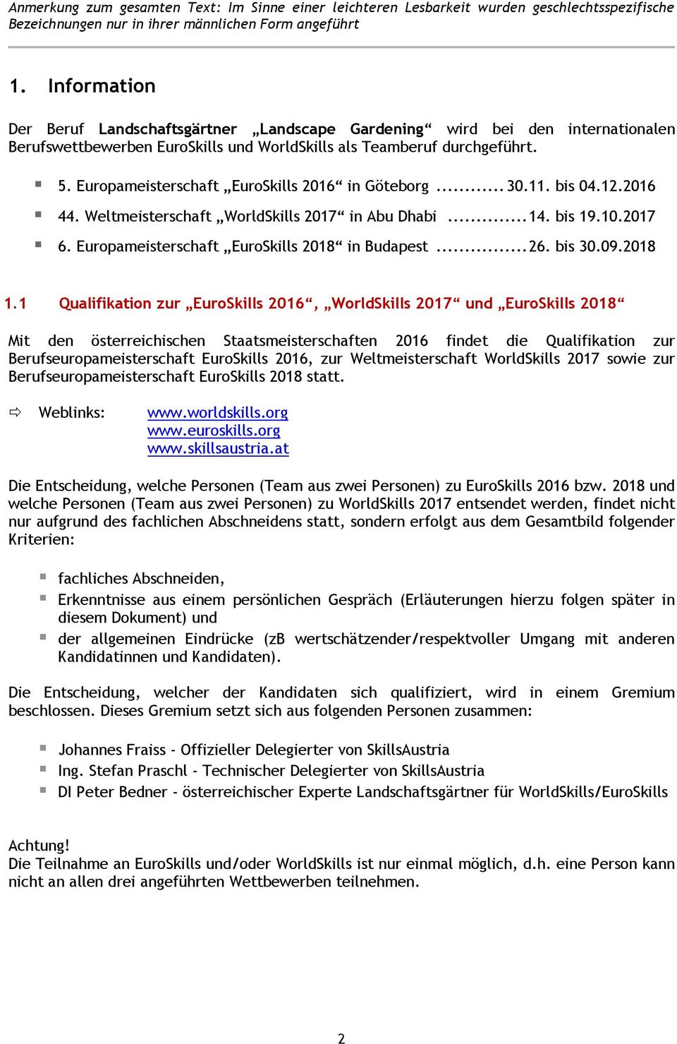 Europameisterschaft EuroSkills 2016 in Göteborg... 30.11. bis 04.12.2016 44. Weltmeisterschaft WorldSkills 2017 in Abu Dhabi... 14. bis 19.10.2017 6. Europameisterschaft EuroSkills 2018 in Budapest.