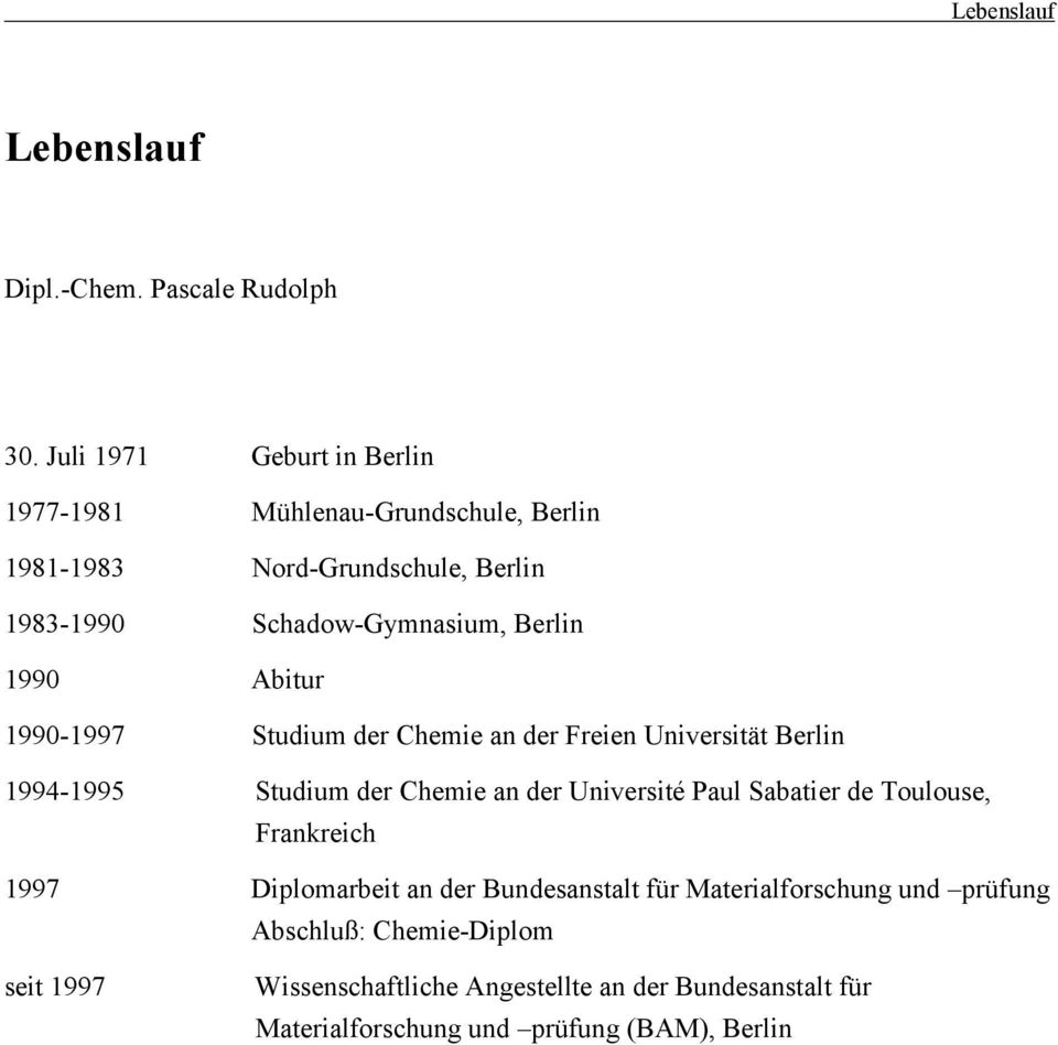 1990 Abitur 1990-1997 Studium der Chemie an der Freien Universität Berlin 1994-1995 Studium der Chemie an der Université Paul Sabatier de