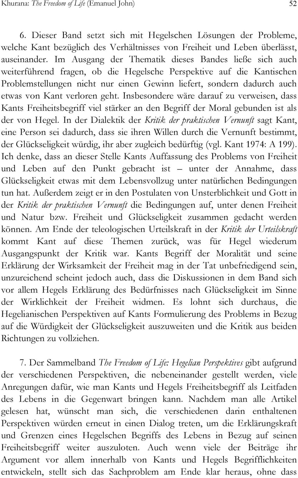etwas von Kant verloren geht. Insbesondere wäre darauf zu verweisen, dass Kants Freiheitsbegriff viel stärker an den Begriff der Moral gebunden ist als der von Hegel.