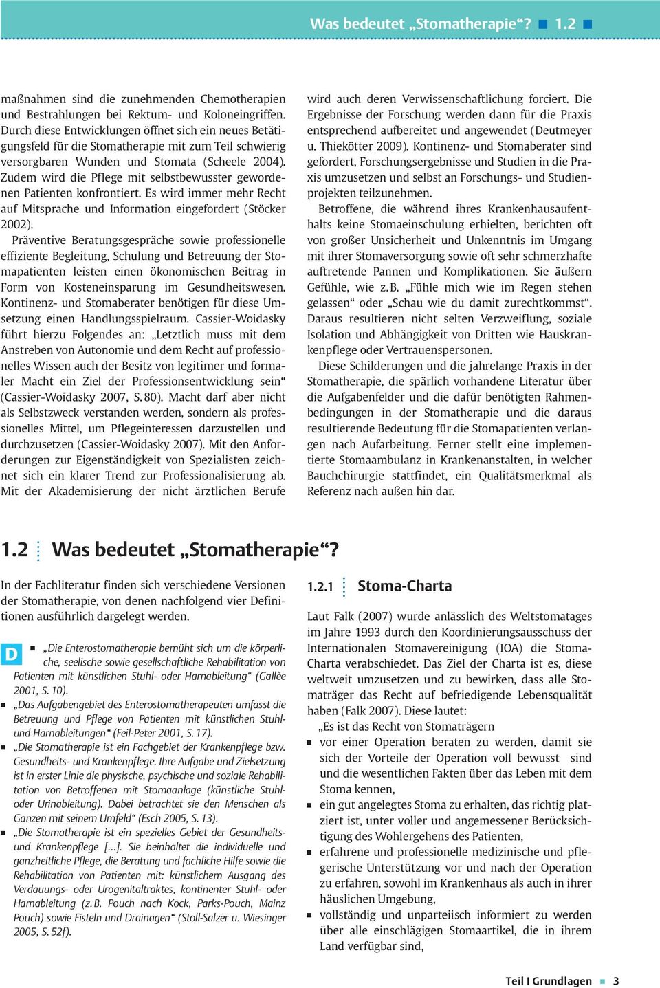 Zudem wird die Pflege mit selbstbewusster gewordenen Patienten konfrontiert. Es wird immer mehr Recht auf Mitsprache und Information eingefordert (Stöcker 2002).