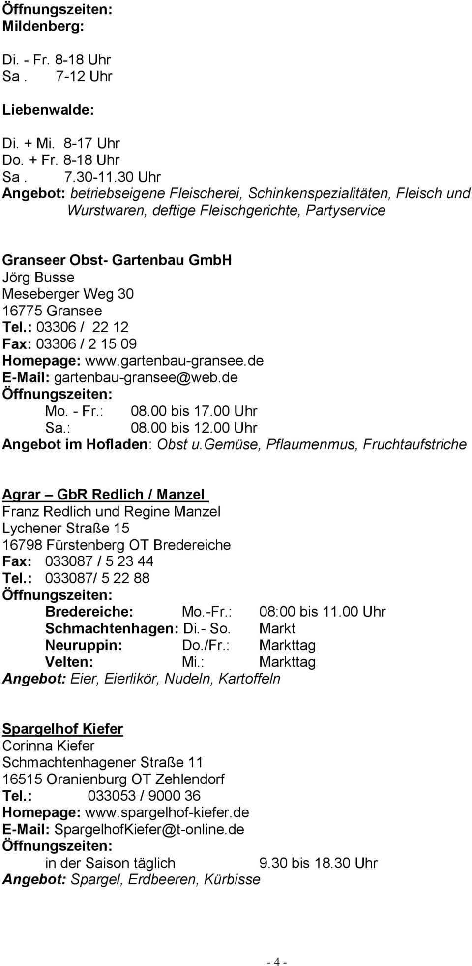Gransee Tel.: 03306 / 22 12 Fax: 03306 / 2 15 09 Homepage: www.gartenbau-gransee.de E-Mail: gartenbau-gransee@web.de Mo. - Fr.: 08.00 bis 17.00 Uhr Sa.: 08.00 bis 12.