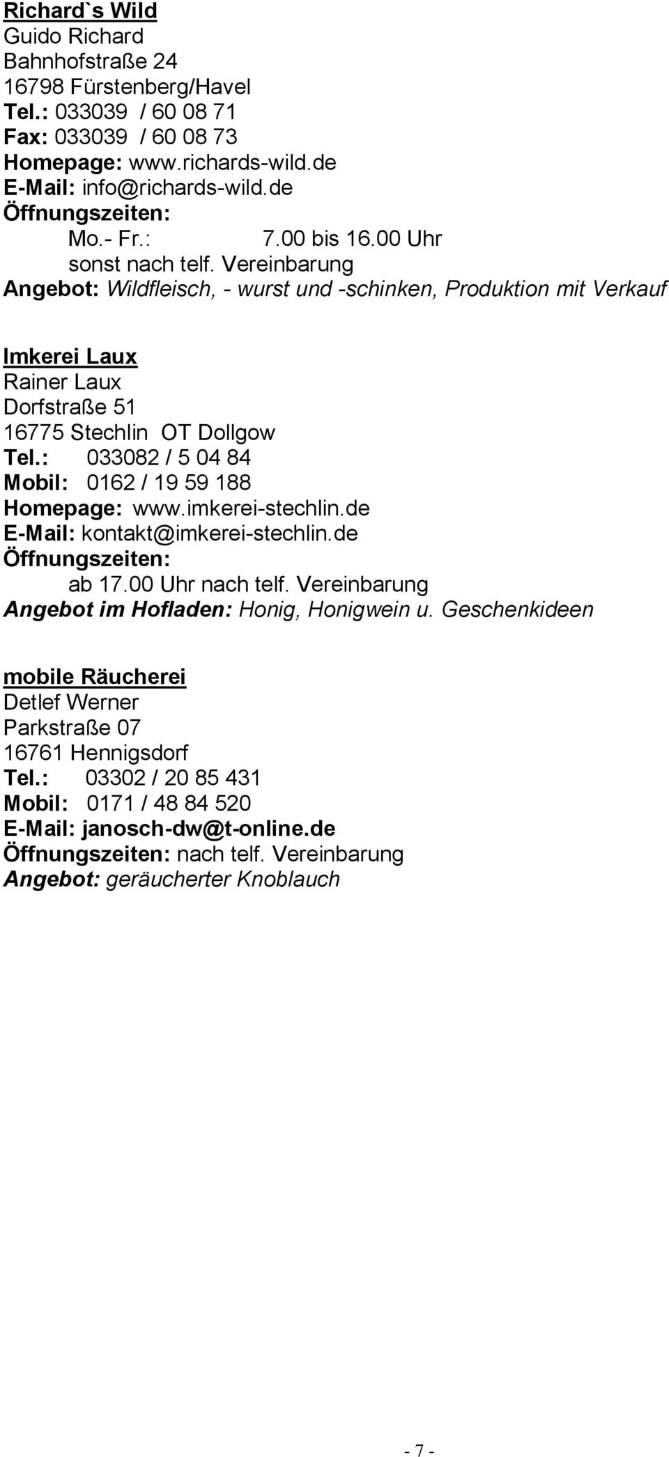 : 033082 / 5 04 84 Mobil: 0162 / 19 59 188 Homepage: www.imkerei-stechlin.de E-Mail: kontakt@imkerei-stechlin.de ab 17.00 Uhr nach telf. Vereinbarung Angebot im Hofladen: Honig, Honigwein u.
