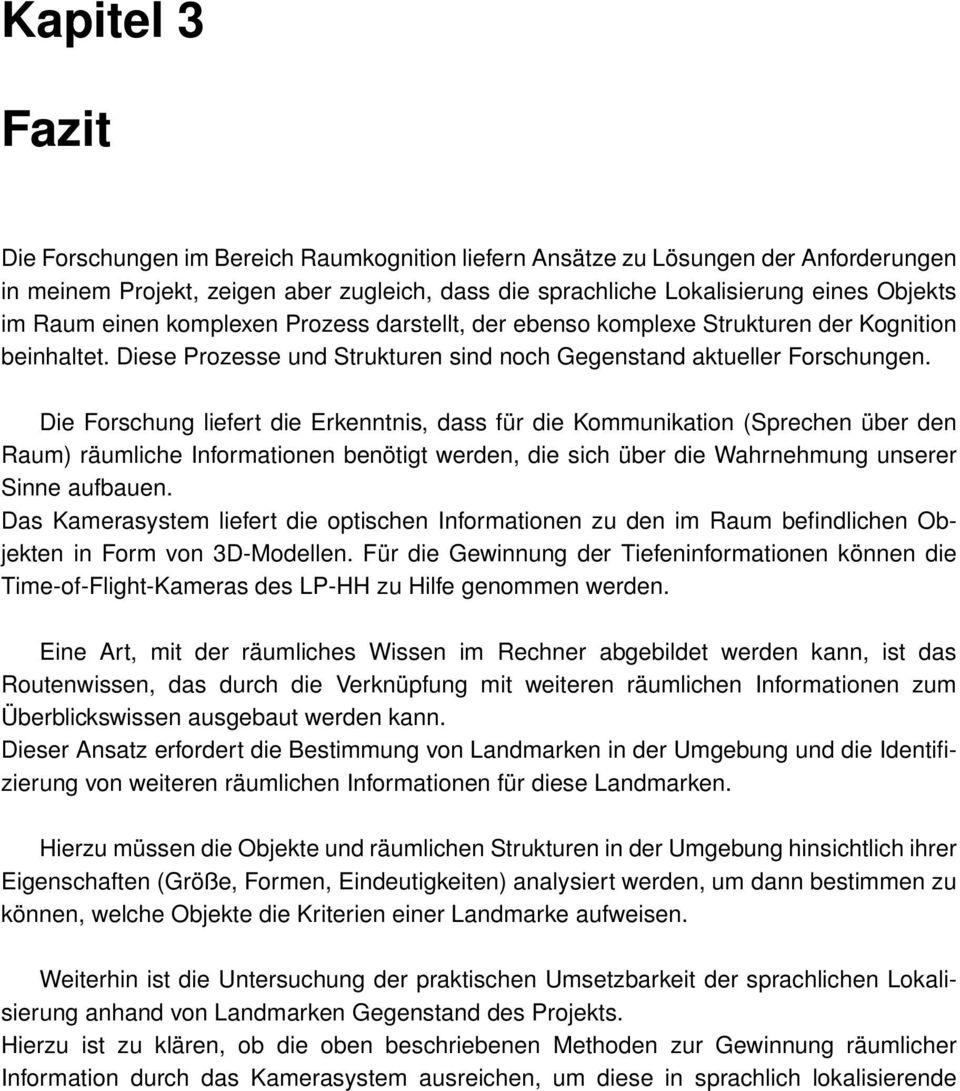 Die Forschung liefert die Erkenntnis, dass für die Kommunikation (Sprechen über den Raum) räumliche Informationen benötigt werden, die sich über die Wahrnehmung unserer Sinne aufbauen.