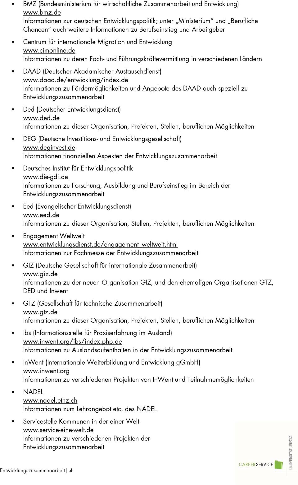Entwicklung www.cimonline.de Informationen zu deren Fach- und Führungskräftevermittlung in verschiedenen Ländern DAAD (Deutscher Akadamischer Austauschdienst) www.daad.de/entwicklung/index.