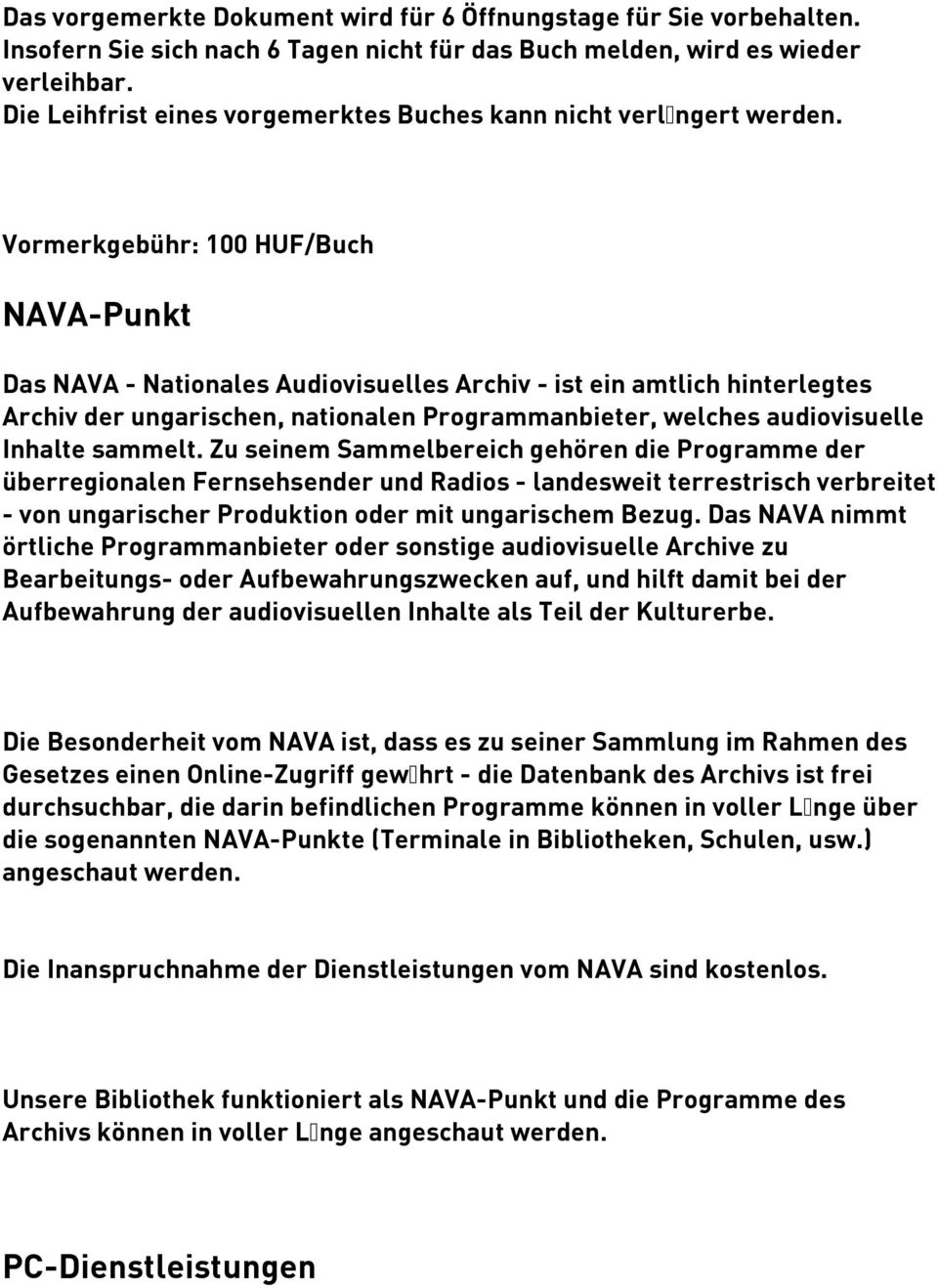 Vormerkgebühr: 100 HUF/Buch NAVA-Punkt Das NAVA - Nationales Audiovisuelles Archiv - ist ein amtlich hinterlegtes Archiv der ungarischen, nationalen Programmanbieter, welches audiovisuelle Inhalte