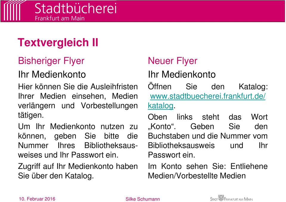 Zugriff auf Ihr Medienkonto haben Sie über den Katalog. Neuer Flyer Ihr Medienkonto Öffnen Sie den Katalog: www.stadtbuecherei.frankfurt.de/ katalog.