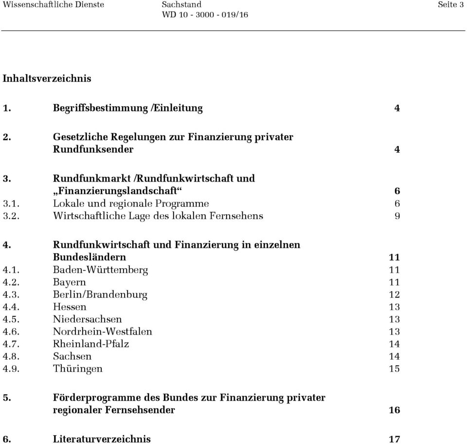 Rundfunkwirtschaft und Finanzierung in einzelnen Bundesländern 11 4.1. Baden-Württemberg 11 4.2. Bayern 11 4.3. Berlin/Brandenburg 12 4.4. Hessen 13 4.5.