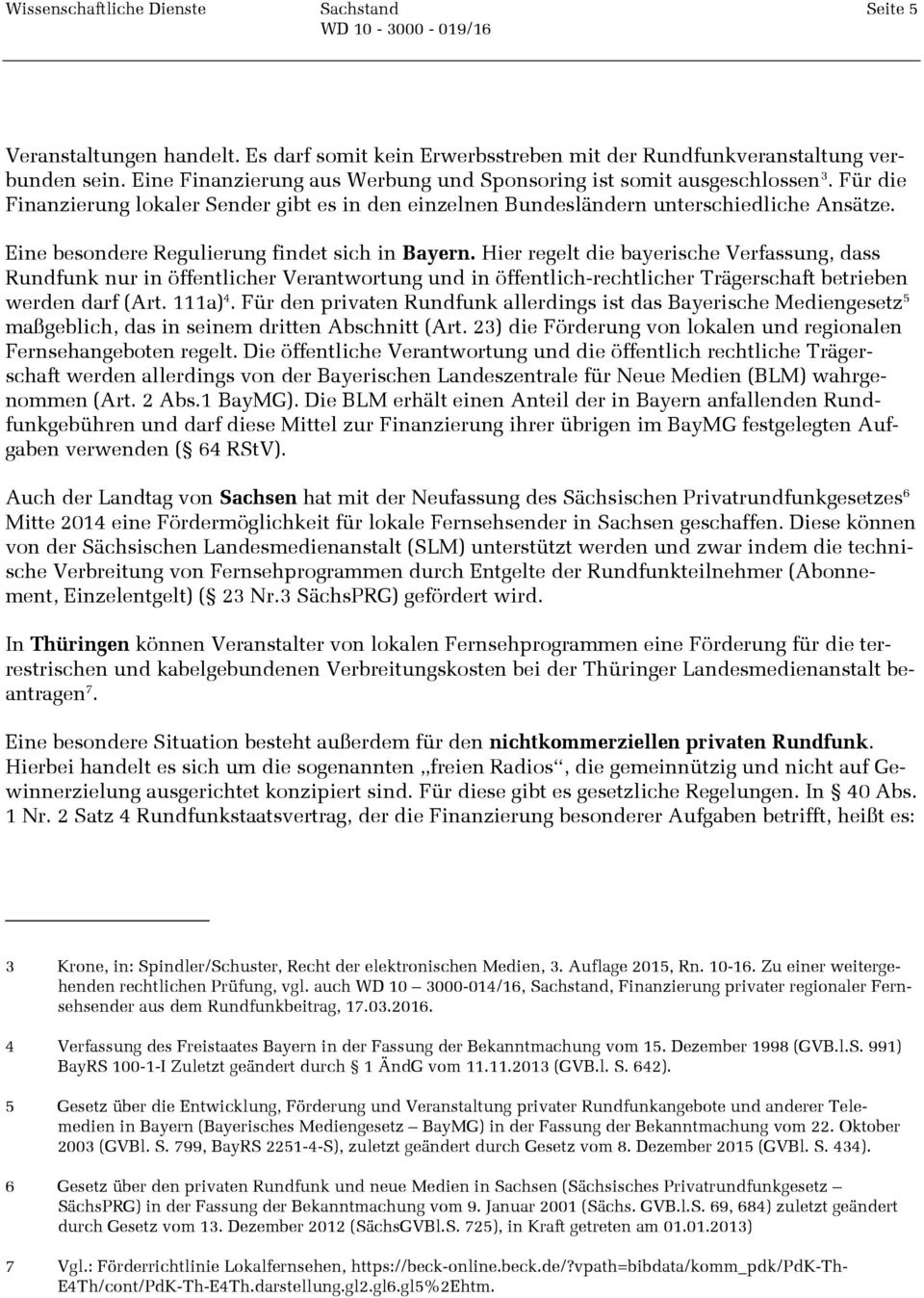 Hier regelt die bayerische Verfassung, dass Rundfunk nur in öffentlicher Verantwortung und in öffentlich-rechtlicher Trägerschaft betrieben werden darf (Art. 111a) 4.
