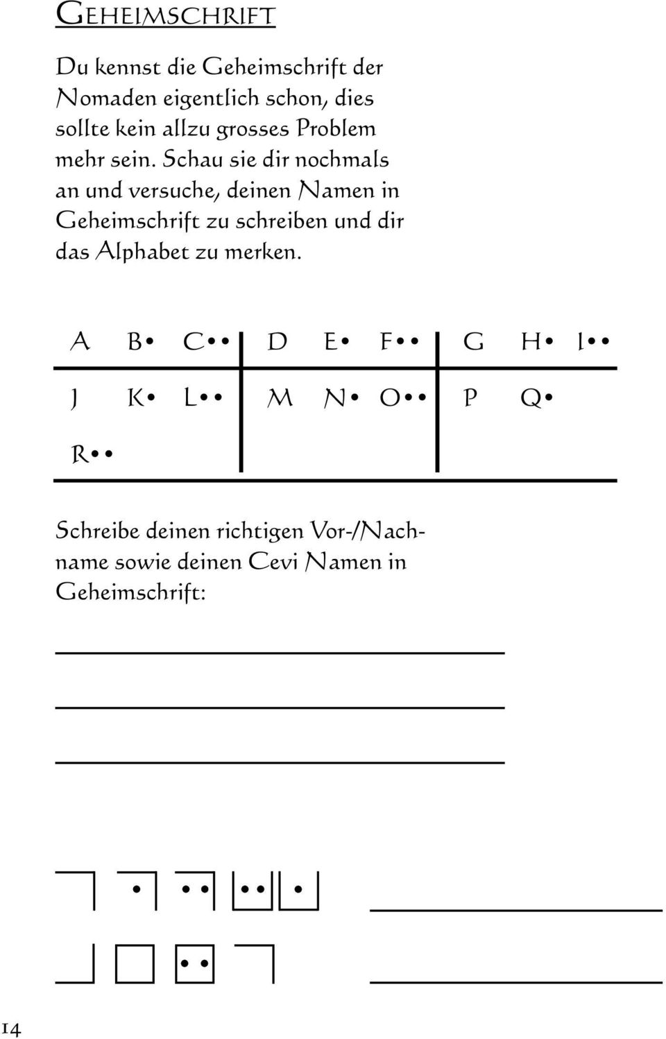 Schau sie dir nochmals an und versuche, deinen Namen in Geheimschrift zu schreiben und