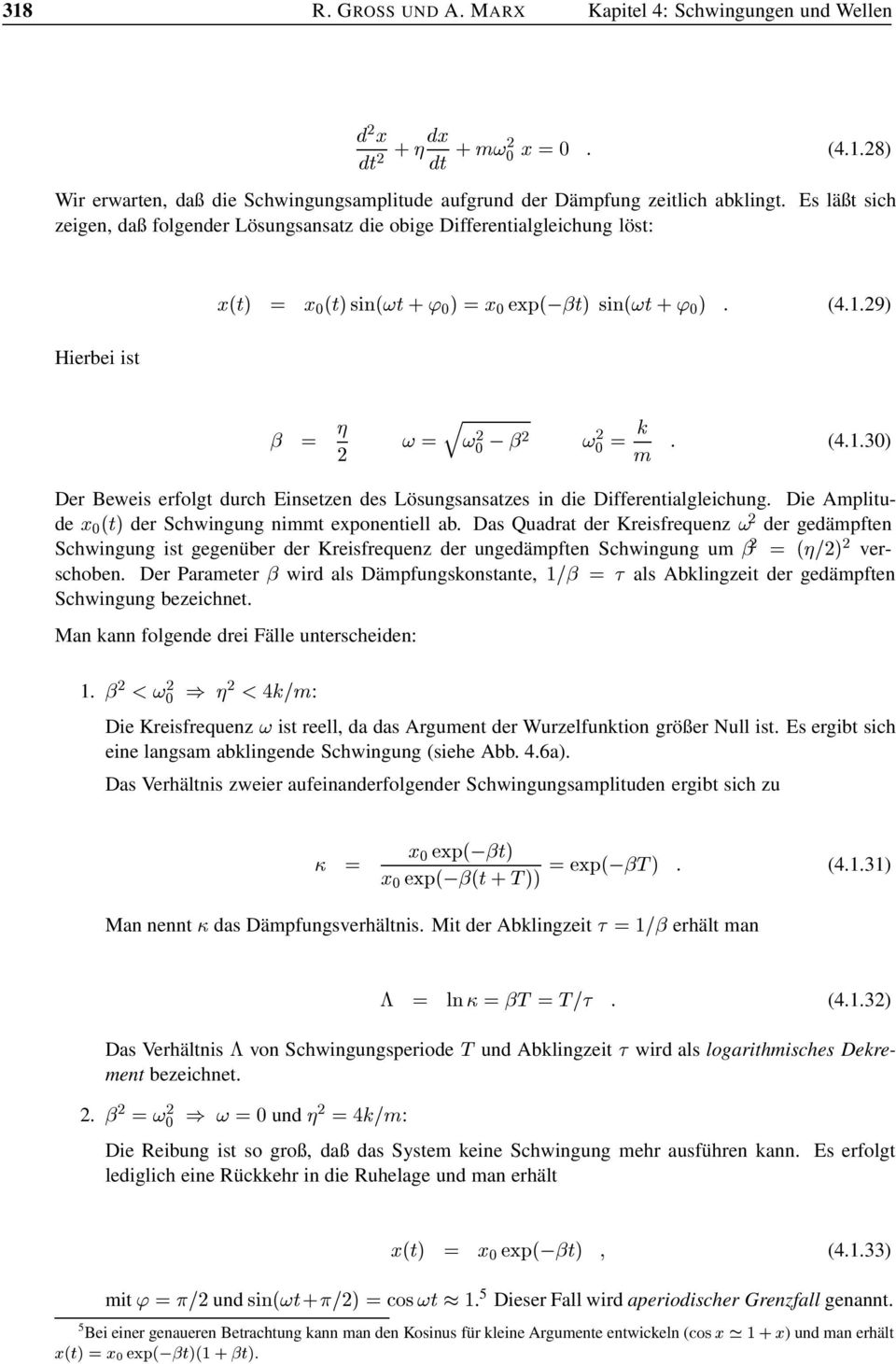 2 0 = k m : (4.1.30) Der Beweis erfolgt durch Einsetzen des Lösungsansatzes in die Differentialgleichung. Die Amplitude x 0 (t) der Schwingung nimmt exponentiell ab. Das Quadrat der Kreisfrequenz!